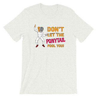 Don't Let The Ponytail Fool You - Women's T-Shirt - Fencing Love