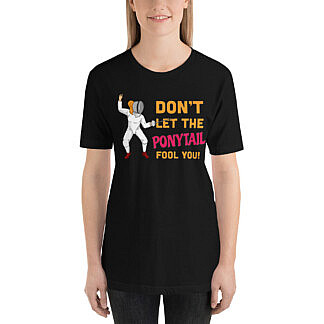 Don't Let The Ponytail Fool You - Women's T-Shirt - Fencing Love