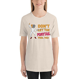 Don't Let The Ponytail Fool You - Women's T-Shirt - Fencing Love